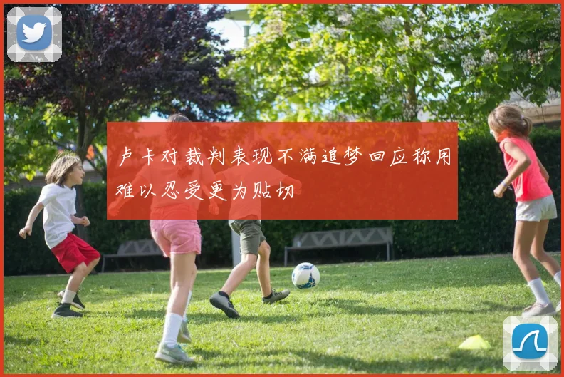 卢卡对裁判表现不满追梦回应称用难以忍受更为贴切